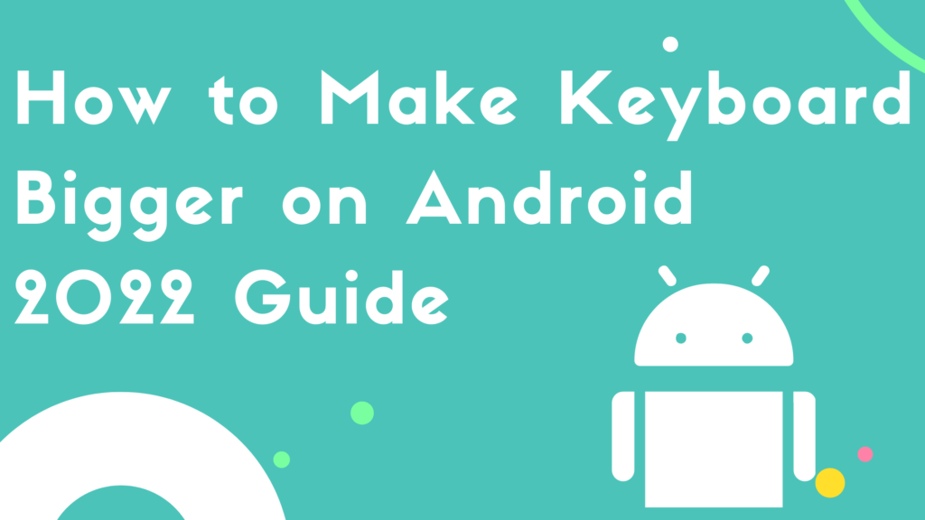 how-to-make-keyboard-bigger-on-android-2022